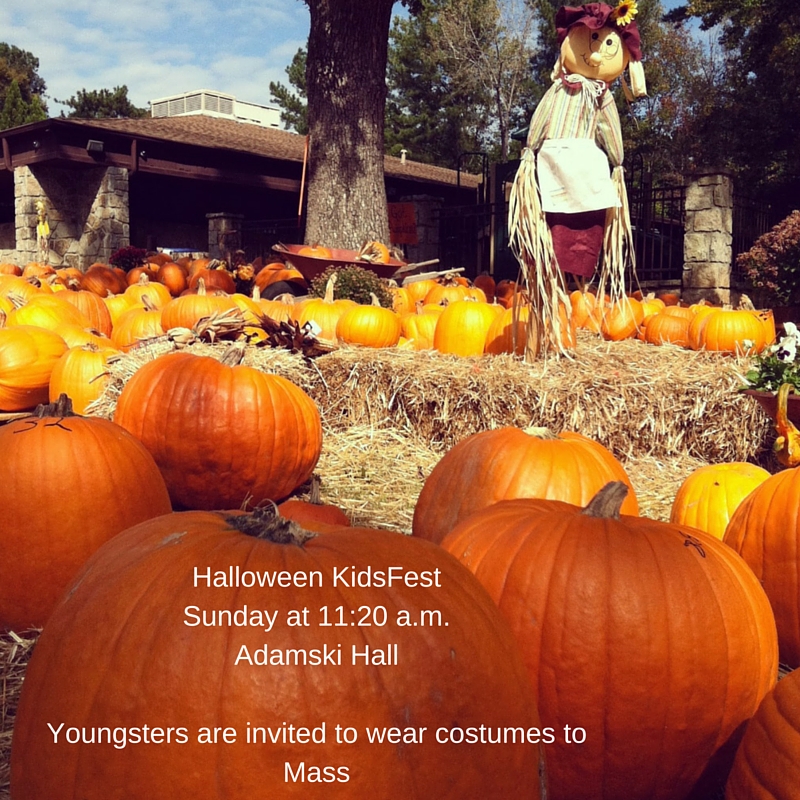 Halloween KidsFestSunday at 11-20 a.m.Adamski HallYoungster are invited to wear costumes to Mass